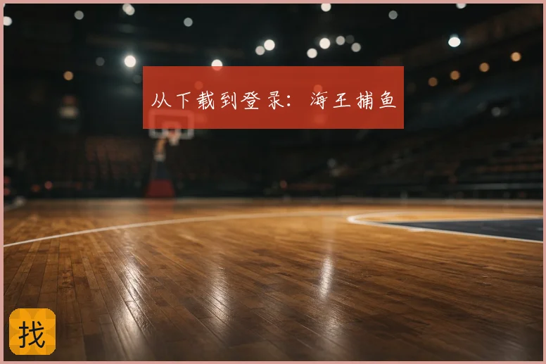 从下载到登录:海王捕鱼